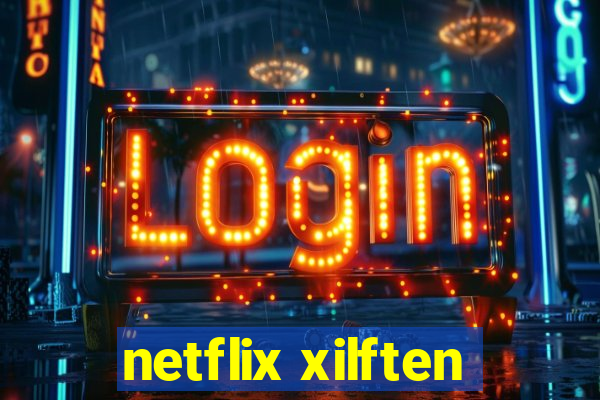 netflix xilften